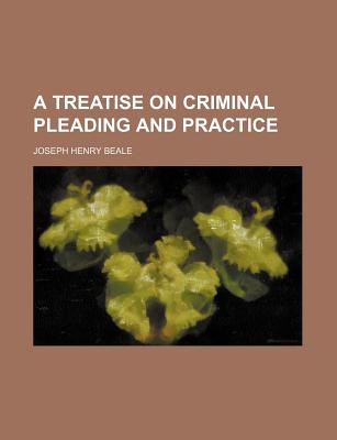 A Treatise on Criminal Pleading and Practice - Beale, Joseph Henry