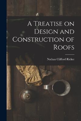 A Treatise on Design and Construction of Roofs - Ricker, Nathan Clifford