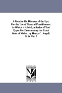 A Treatise on Diseases of the Eye; For the Use of General Practitioners. to Which Is Added, a Series of Test Types for Determining the Exact State of Vision. by Henry C. Angell, M.D. Vol. 1