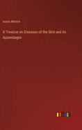 A Treatise on Diseases of the Skin and its Appendages