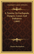 A Treatise on Earthquake Dangers, Causes and Palliatives (1869)