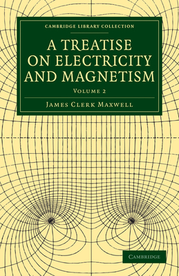 A Treatise on Electricity and Magnetism - Maxwell, James Clerk