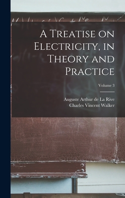 A Treatise on Electricity, in Theory and Practice; Volume 3 - Walker, Charles Vincent, and La Rive, Auguste Arthur De