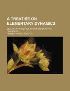 A Treatise on Elementary Dynamics: Dealing with Relative Motion Mainly in Two Dimensions