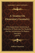 A Treatise On Elementary Geometry: With Appendices Containing A Collection Of Exercises For Students And An Introduction To Modern Geometry (1879)