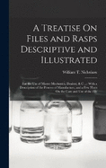 A Treatise On Files and Rasps Descriptive and Illustrated: For the Use of Master Mechanics, Dealers, & C ...: With a Description of the Process of Manufacture, and a Few Hints On the Care and Use of the File