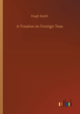 A Treatise on Foreign Teas - Smith, Hugh