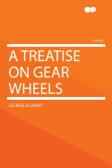 A Treatise on Gear Wheels