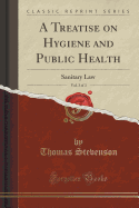 A Treatise on Hygiene and Public Health, Vol. 3 of 3: Sanitary Law (Classic Reprint)