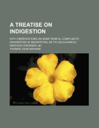 A Treatise on Indigestion; With Observations on Some Painful Complaints Originating in Indigestion, as Tic Douloureux, Nervous Disorder, &C