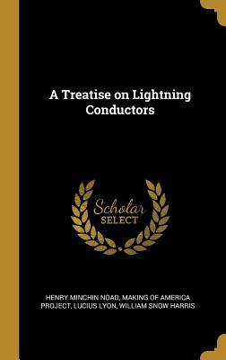 A Treatise on Lightning Conductors - Noad, Henry Minchin, and Making of America Project (Creator), and Lyon, Lucius