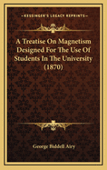A Treatise on Magnetism Designed for the Use of Students in the University (1870)
