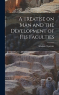 A Treatise on man and the Development of his Faculties