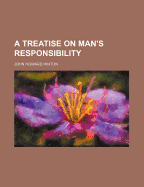 A Treatise on Man's Responsibility