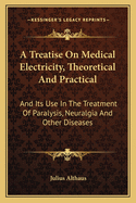 A Treatise On Medical Electricity, Theoretical And Practical: And Its Use In The Treatment Of Paralysis, Neuralgia And Other Diseases