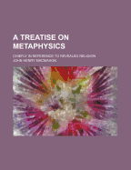 A Treatise on Metaphysics; Chiefly in Reference to Revealed Religion