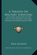 A Treatise On Military Surveying: Including Sketching In The Field, Plan-Drawing, Leveling Military Reconnoissance (1853)