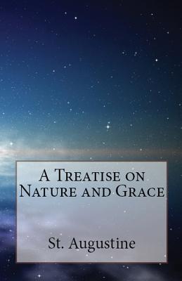 A Treatise on Nature and Grace - Augustine, St, and Holmes, Peter (Translated by), and Overett, A M (Revised by)