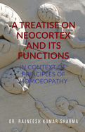 A Treatise on Neocortex and Its Functions: In Context of Principles of Homoeopathy