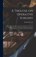 A Treatise on Operative Surgery; Comprising a Description of the Various Processes of the art, Including all the new Operations; Exhibiting the State of Surgical Science in its Present Advanced Condition