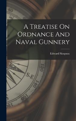 A Treatise On Ordnance And Naval Gunnery - Simpson, Edward