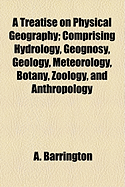 A Treatise On Physical Geography: Comprising Hydrology, Geognosy, Geology, Meteorology, Botany, Zoology, and Anthropology