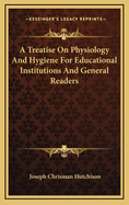 A Treatise on Physiology and Hygiene for Educational Institutions and General Readers