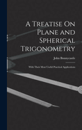 A Treatise on Plane and Spherical Trigonometry: With Their Most Useful Practical Applications