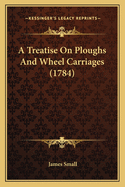 A Treatise on Ploughs and Wheel Carriages (1784)