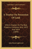 A Treatise On Possession Of Land: With A Chapter On The Real Property Limitation Acts, 1833 And 1874 (1894)