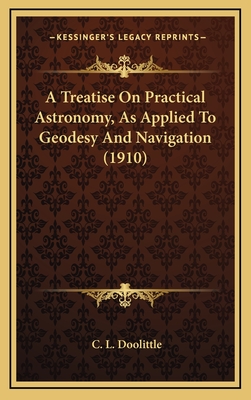 A Treatise on Practical Astronomy, as Applied to Geodesy and Navigation (1910) - Doolittle, C L