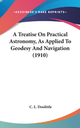 A Treatise On Practical Astronomy, As Applied To Geodesy And Navigation (1910)