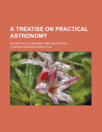 A Treatise on Practical Astronomy: As Applied to Geodesy and Navigation