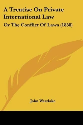 A Treatise On Private International Law: Or The Conflict Of Laws (1858) - Westlake, John