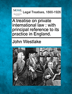 A Treatise on Private International Law: With Principal Reference to Its Practice in England