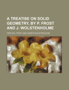 A Treatise on Solid Geometry, by P. Frost and J. Wolstenholme