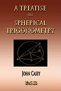 A Treatise on Spherical Trigonometry - Its Application to Geodesy and Astronomy