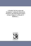 A Treatise On Surveying and Navigation: Uniting the theoretical, Practical, and Educational Features of these Subjects. by Horatio N. Robinson ...