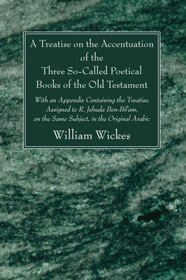 A Treatise on the Accentuation of the Three So-Called Poetical Books of the Old Testament - Wickes, William