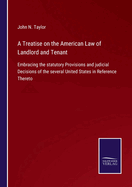 A Treatise on the American Law of Landlord and Tenant: Embracing the statutory Provisions and judicial Decisions of the several United States in Reference Thereto