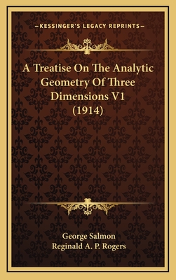 A Treatise on the Analytic Geometry of Three Dimensions V1 (1914) - Salmon, George, and Rogers, Reginald A P