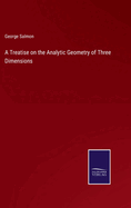 A Treatise on the Analytic Geometry of Three Dimensions