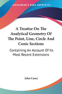 A Treatise On The Analytical Geometry Of The Point, Line, Circle And Conic Sections: Containing An Account Of Its Most Recent Extensions