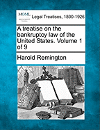 A treatise on the bankruptcy law of the United States. Volume 1 of 9 - Remington, Harold