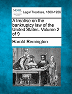 A treatise on the bankruptcy law of the United States. Volume 2 of 9 - Remington, Harold