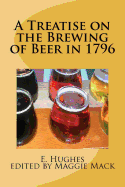 A Treatise on the Brewing of Beer in 1796: Vintage Beer Brewing Manifesto