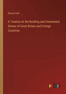 A Treatise on the Building and Ornamental Stones of Great Britain and Foreign Countries