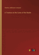 A Treatise on the Coins of the Realm