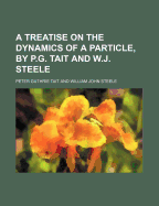 A Treatise on the Dynamics of a Particle, by P.G. Tait and W.J. Steele