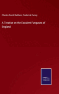 A Treatise on the Esculent Funguses of England